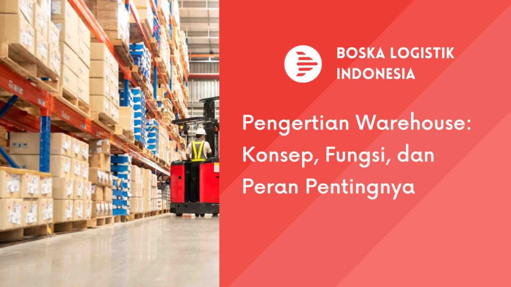 Pengertian Warehouse Konsep Fungsi Dan Peran Pentingnya Dalam Manajemen Supply Chain Boska