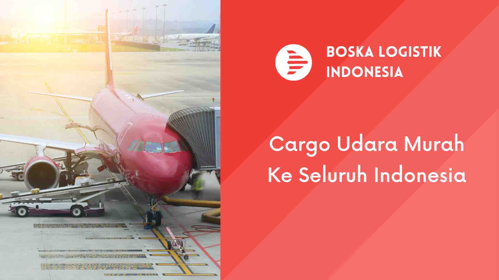 Jasa Cargo Udara Murah Ke Seluruh Indonesia Boska Logistik Jasa