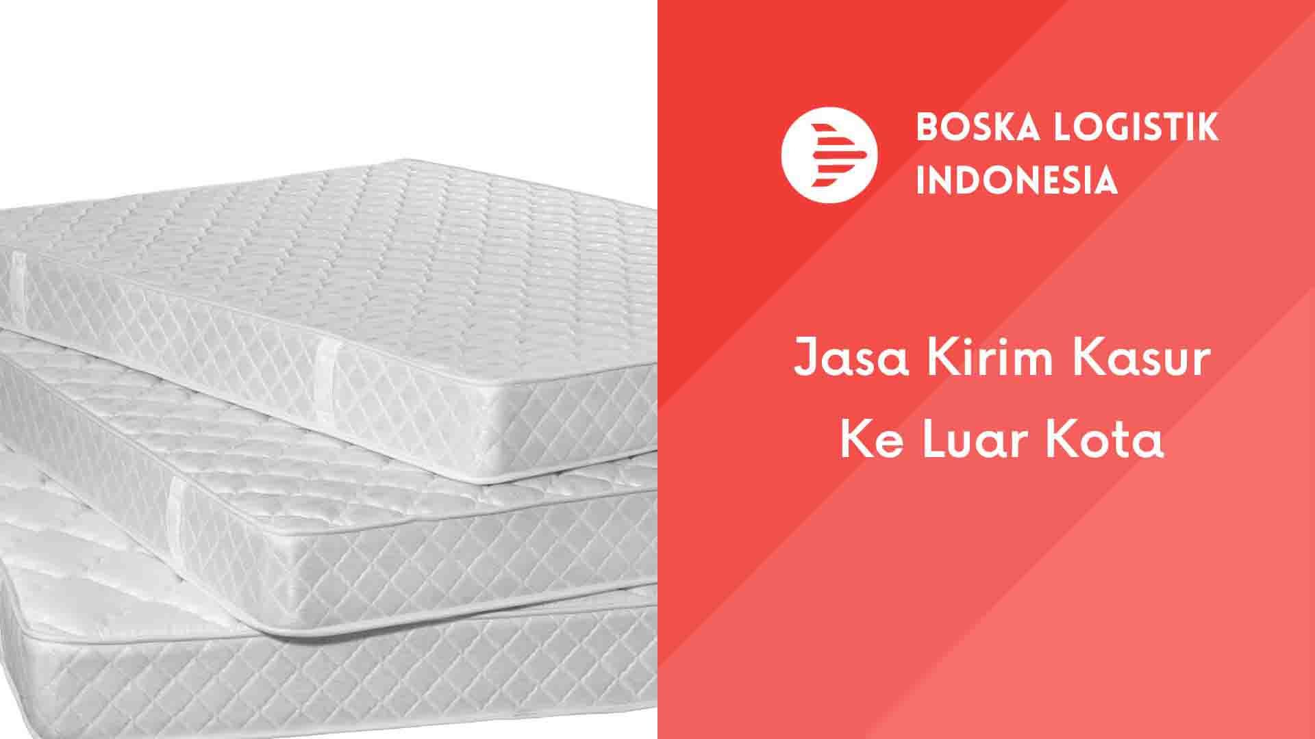 Jasa Kirim Kasur Ke Luar Kota Murah Terpercaya Boska Logistik Jasa