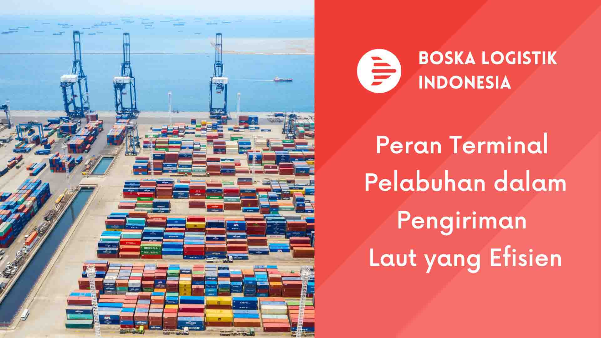 Peran Terminal Pelabuhan Dalam Pengiriman Laut Yang Efisien Boska