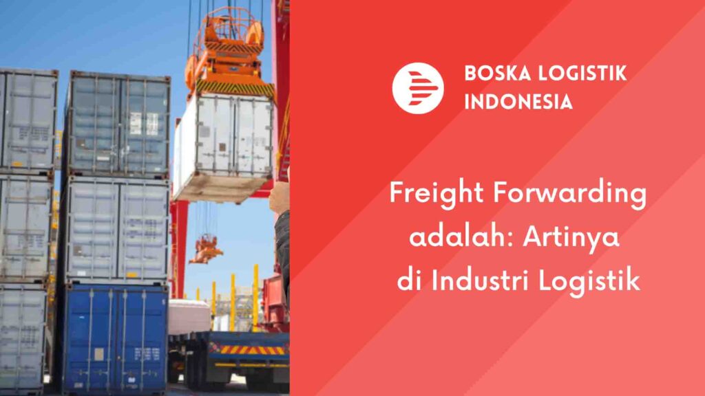 Freight Forwarding Adalah: Artinya Di Industri Logistik | Boska ...