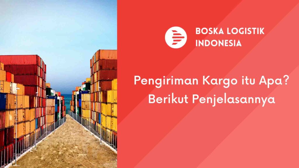 Pengiriman Kargo Itu Apa? Berikut Penjelasannya | Boska Logistik - Jasa ...