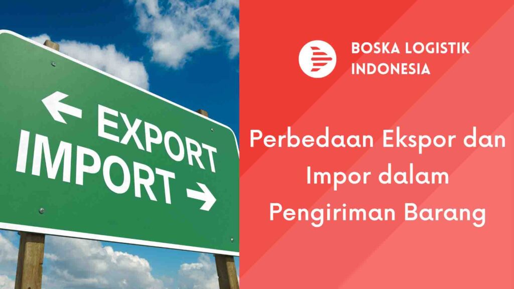 Perbedaan Ekspor Dan Impor Dalam Pengiriman Barang | Boska Logistik ...