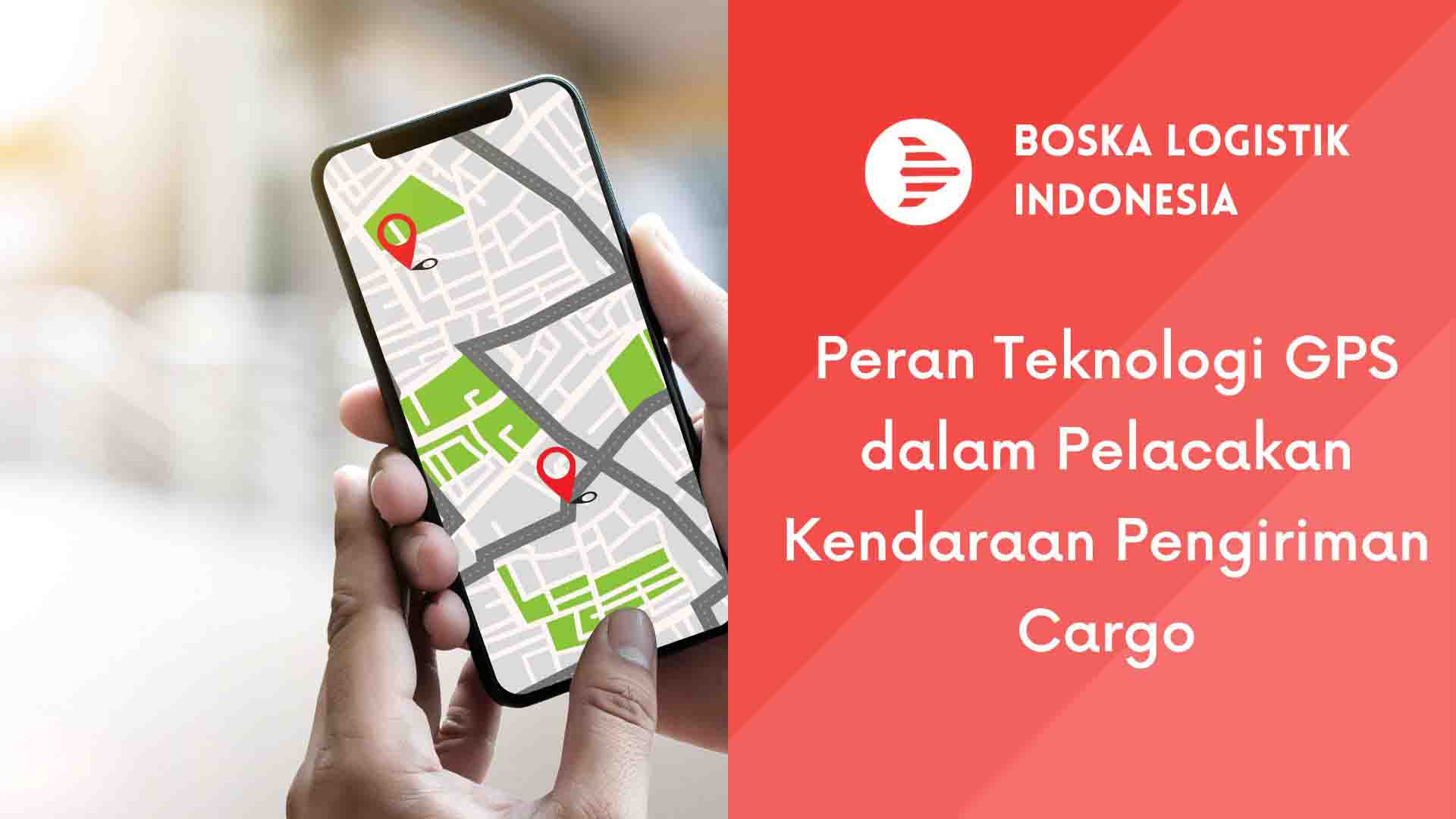 Peran Teknologi GPS Dalam Pelacakan Pengiriman Cargo | Boska Logistik ...