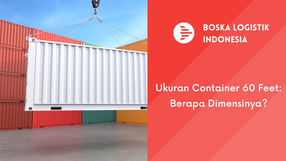 Ukuran Container 60 Feet: Berapa Dimensinya?